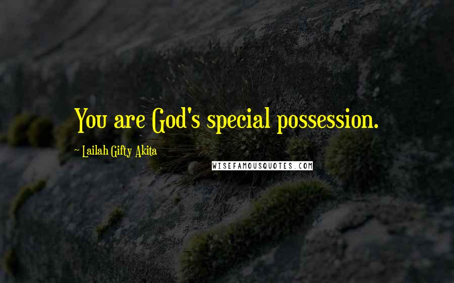 Lailah Gifty Akita Quotes: You are God's special possession.