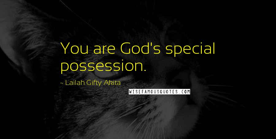 Lailah Gifty Akita Quotes: You are God's special possession.