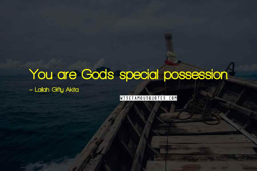 Lailah Gifty Akita Quotes: You are God's special possession.