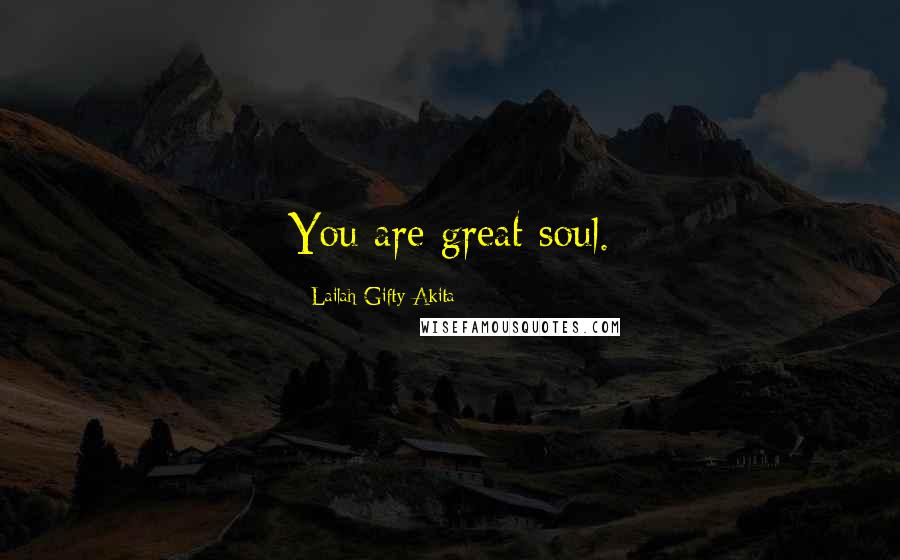 Lailah Gifty Akita Quotes: You are great soul.