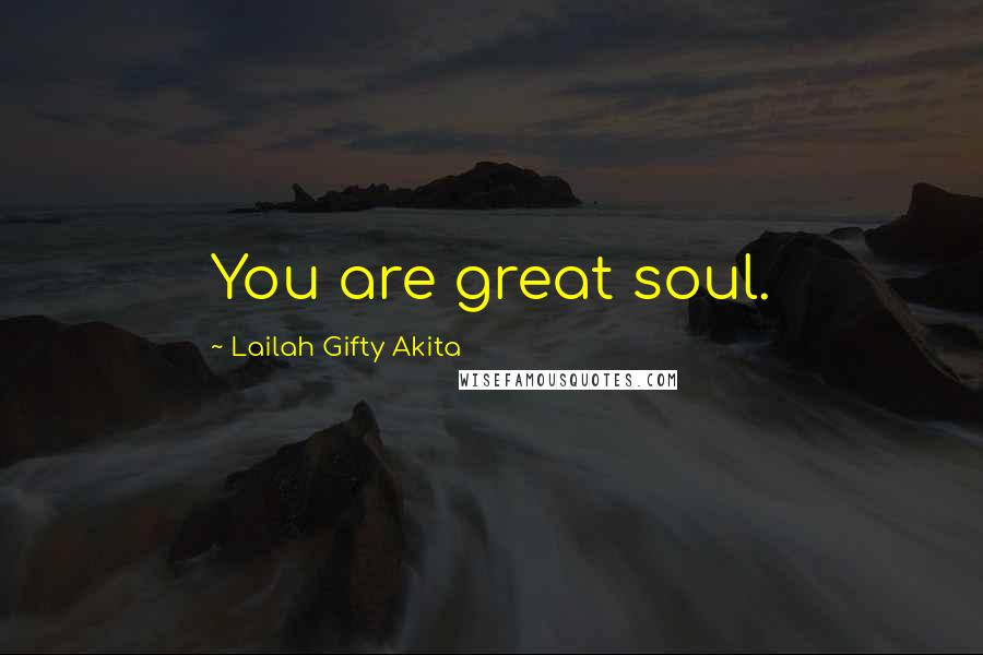 Lailah Gifty Akita Quotes: You are great soul.