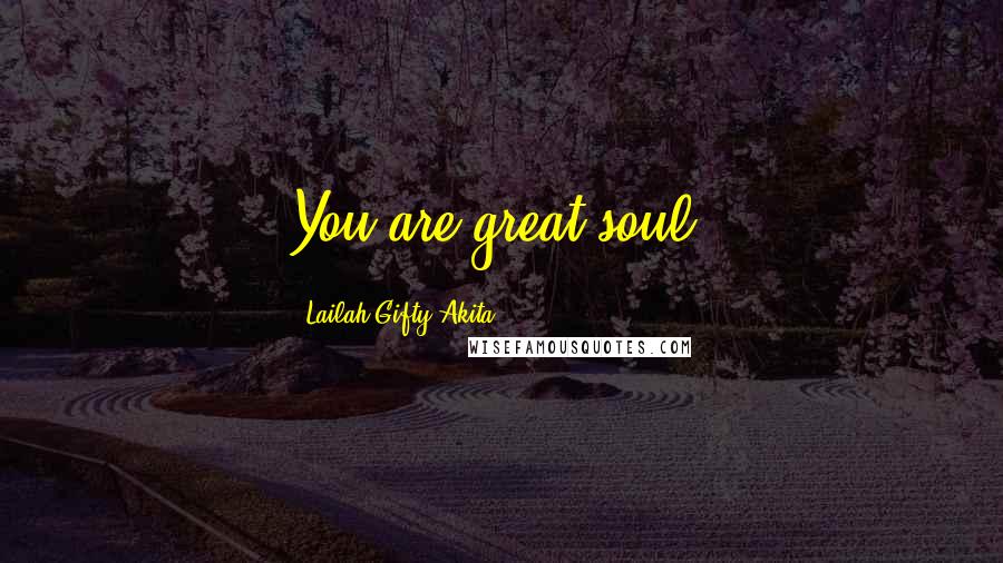 Lailah Gifty Akita Quotes: You are great soul.