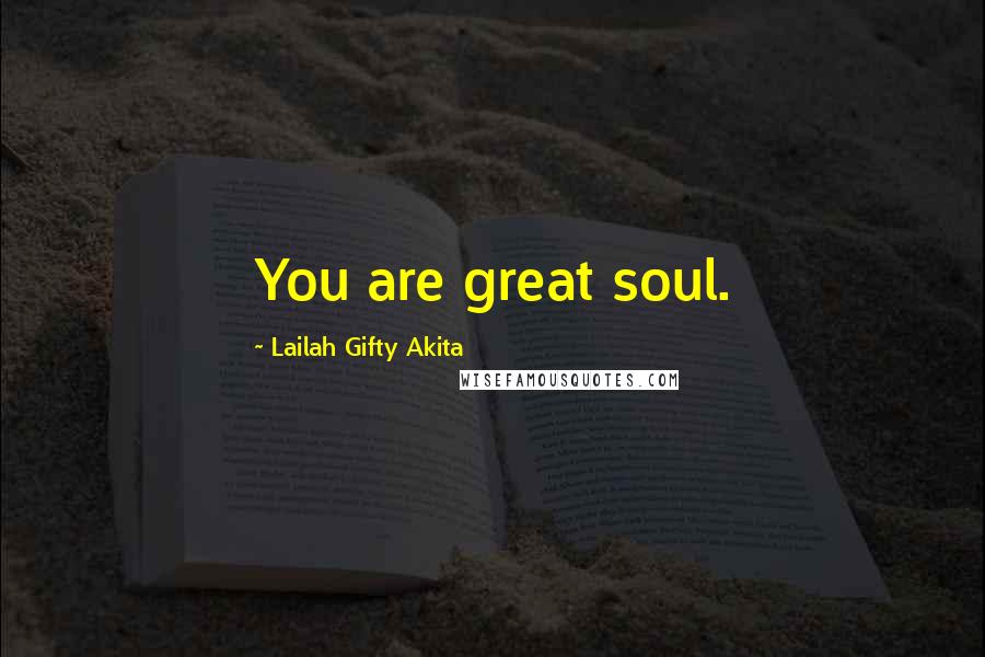 Lailah Gifty Akita Quotes: You are great soul.