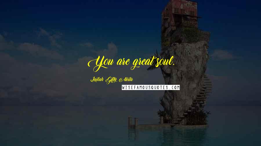 Lailah Gifty Akita Quotes: You are great soul.