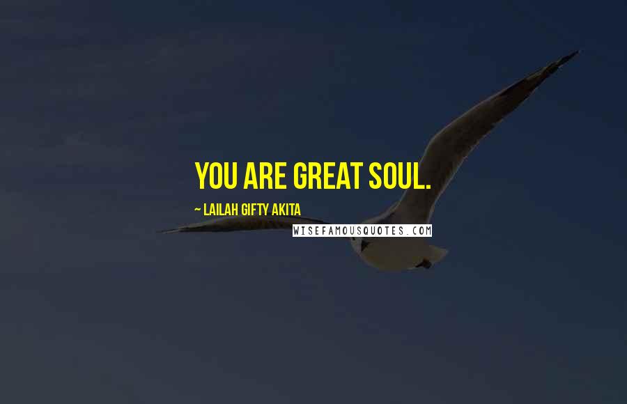 Lailah Gifty Akita Quotes: You are great soul.