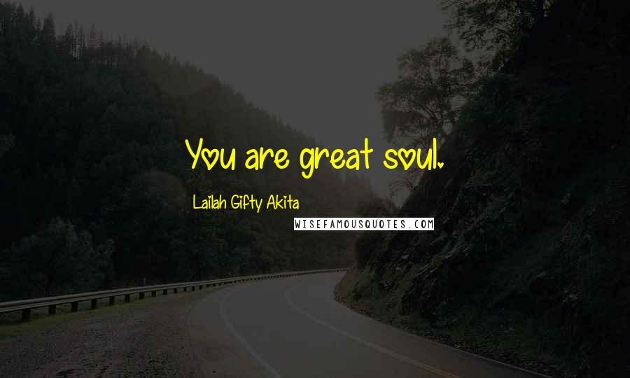 Lailah Gifty Akita Quotes: You are great soul.