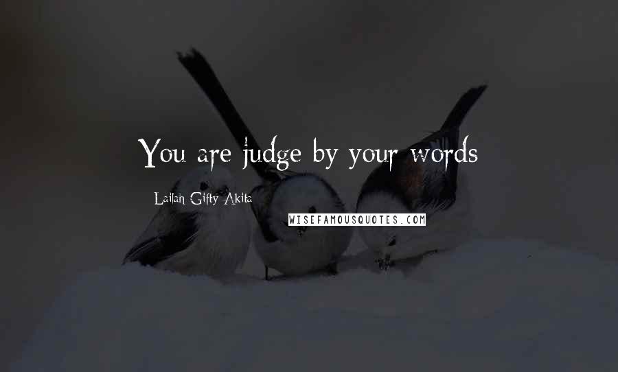 Lailah Gifty Akita Quotes: You are judge by your words