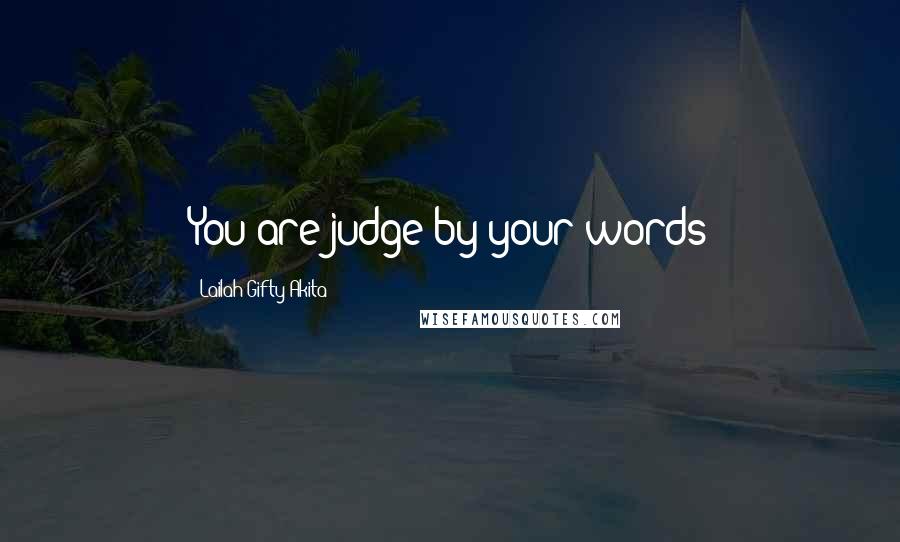 Lailah Gifty Akita Quotes: You are judge by your words
