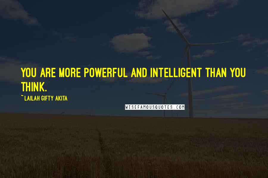 Lailah Gifty Akita Quotes: You are more powerful and intelligent than you think.