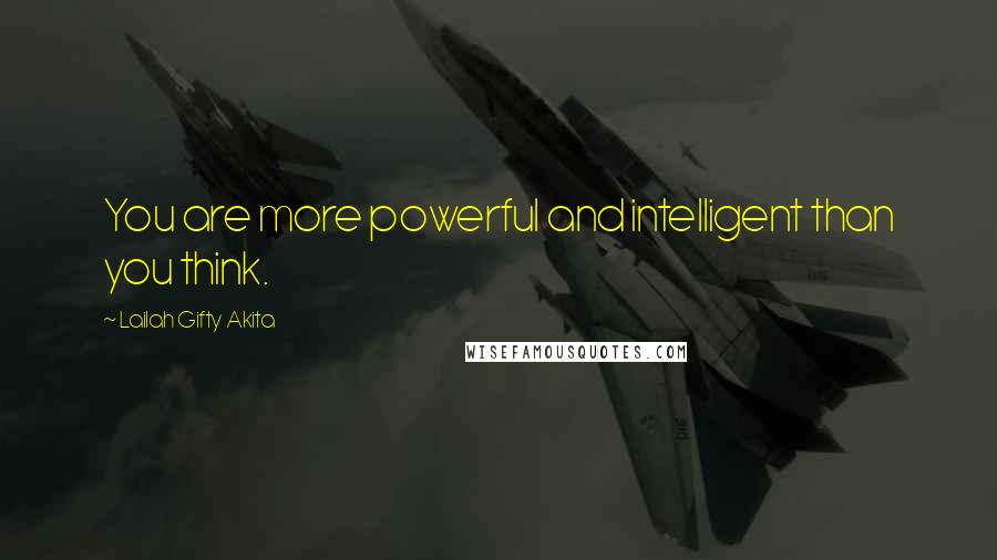 Lailah Gifty Akita Quotes: You are more powerful and intelligent than you think.