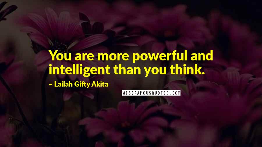 Lailah Gifty Akita Quotes: You are more powerful and intelligent than you think.