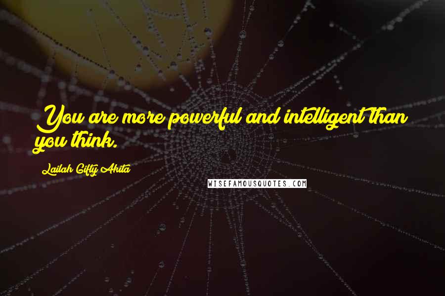 Lailah Gifty Akita Quotes: You are more powerful and intelligent than you think.