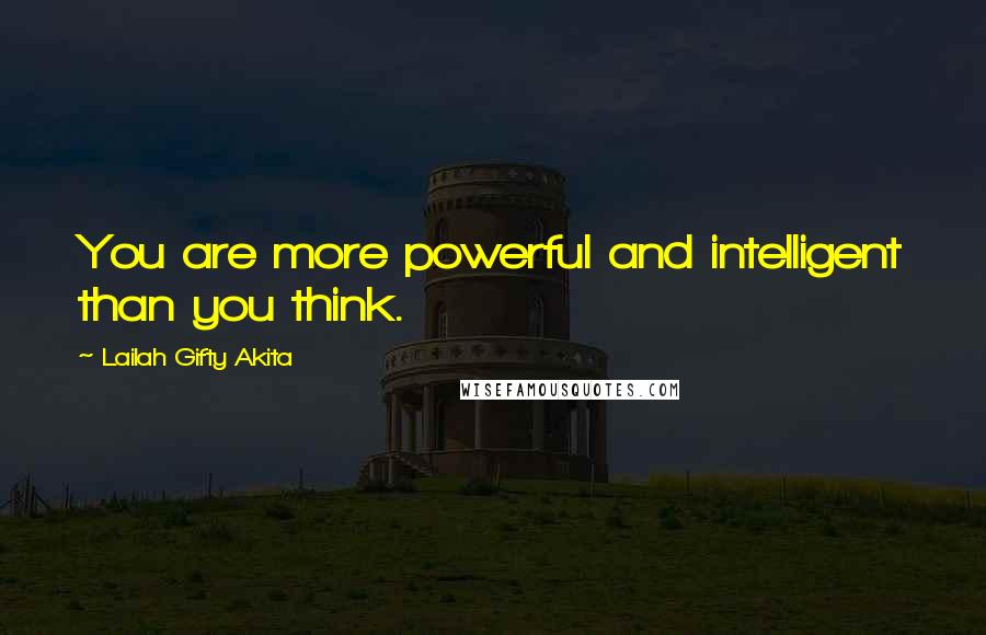 Lailah Gifty Akita Quotes: You are more powerful and intelligent than you think.