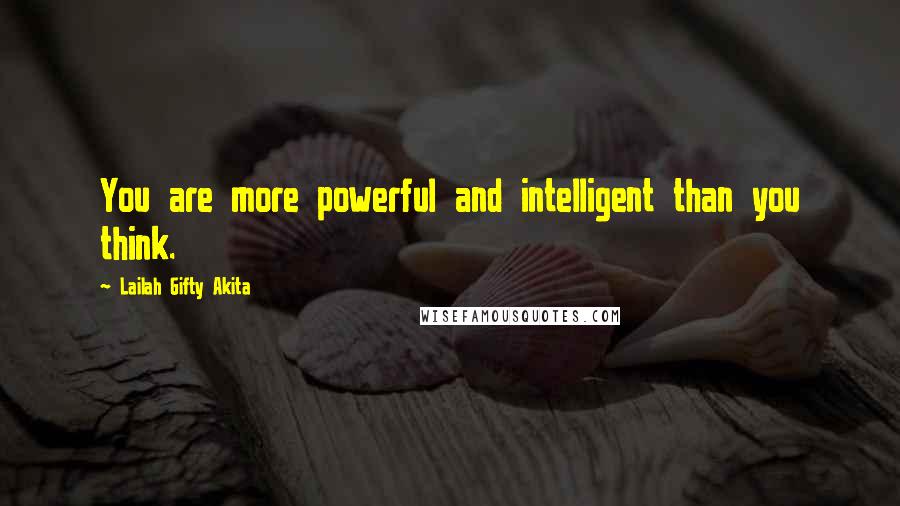 Lailah Gifty Akita Quotes: You are more powerful and intelligent than you think.