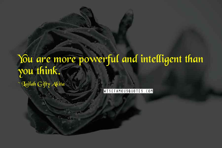 Lailah Gifty Akita Quotes: You are more powerful and intelligent than you think.