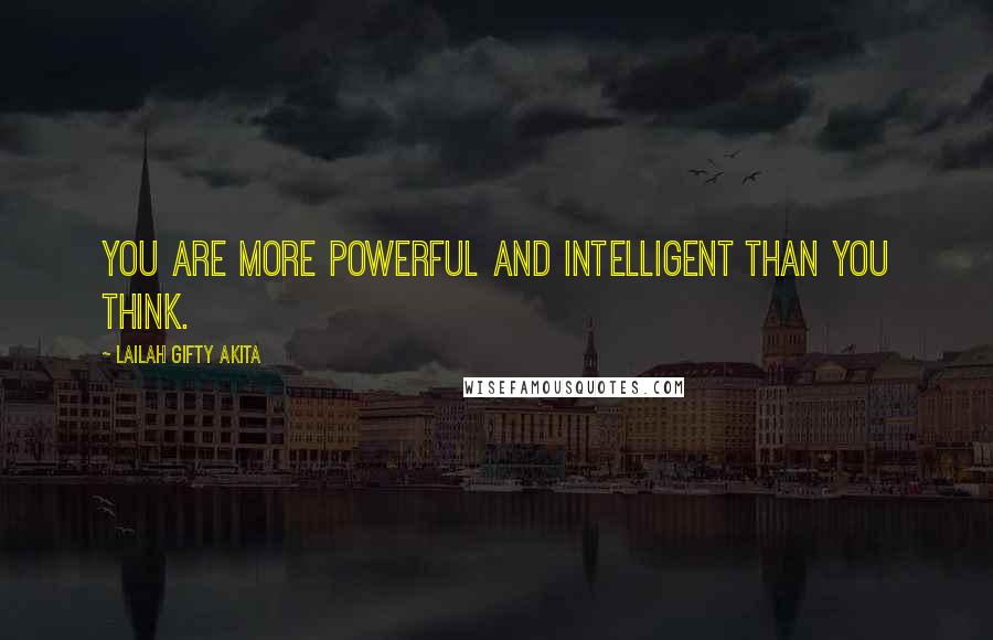 Lailah Gifty Akita Quotes: You are more powerful and intelligent than you think.
