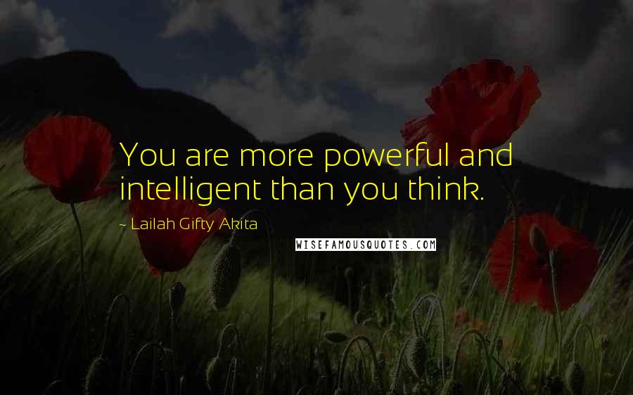 Lailah Gifty Akita Quotes: You are more powerful and intelligent than you think.