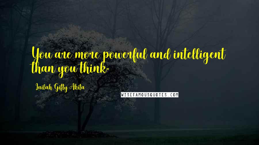 Lailah Gifty Akita Quotes: You are more powerful and intelligent than you think.
