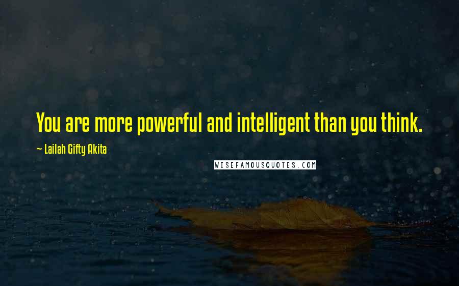 Lailah Gifty Akita Quotes: You are more powerful and intelligent than you think.