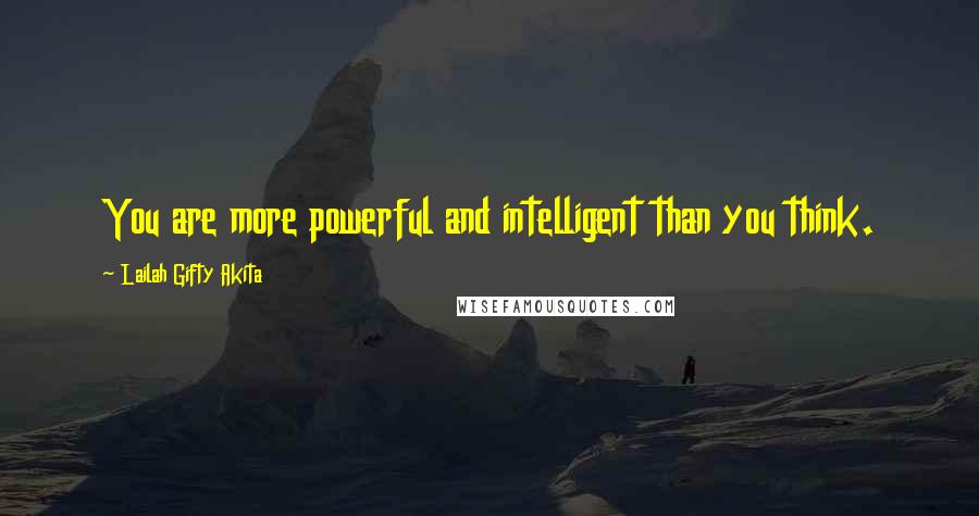 Lailah Gifty Akita Quotes: You are more powerful and intelligent than you think.