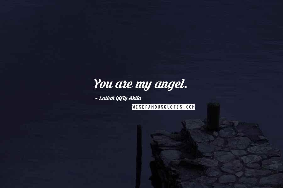 Lailah Gifty Akita Quotes: You are my angel.