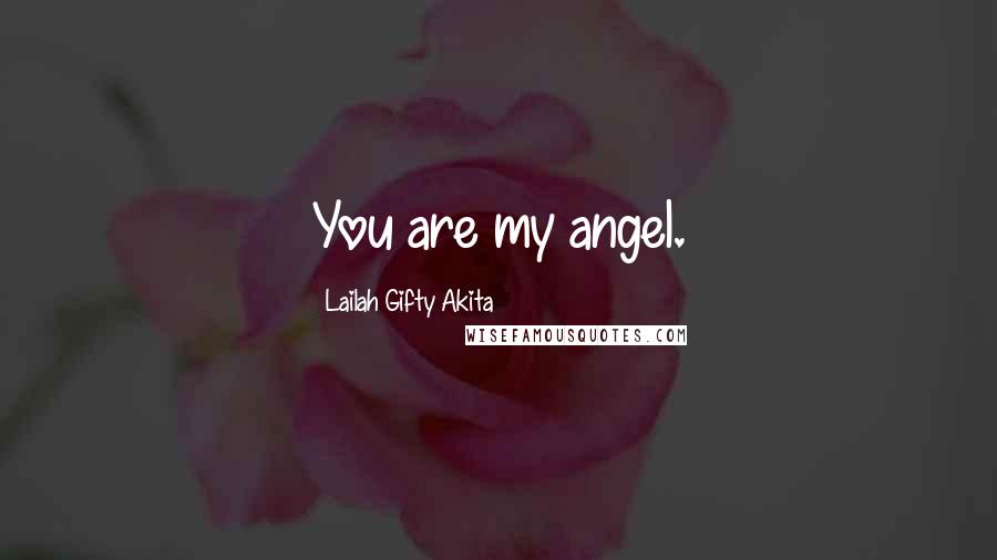 Lailah Gifty Akita Quotes: You are my angel.