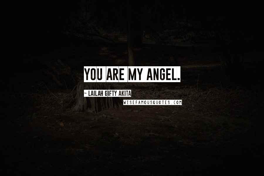 Lailah Gifty Akita Quotes: You are my angel.