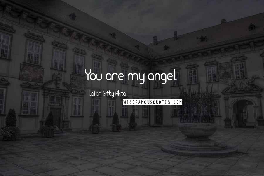 Lailah Gifty Akita Quotes: You are my angel.