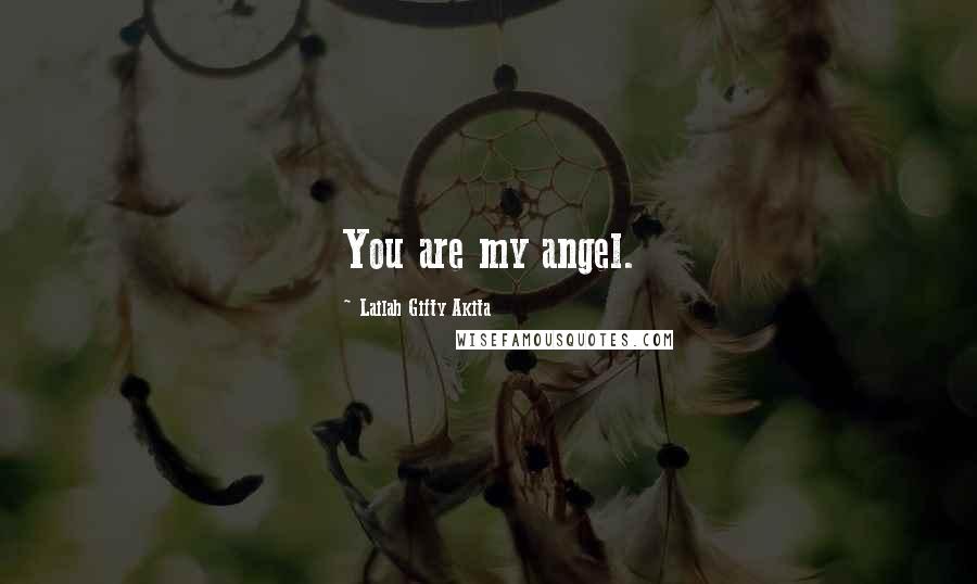 Lailah Gifty Akita Quotes: You are my angel.