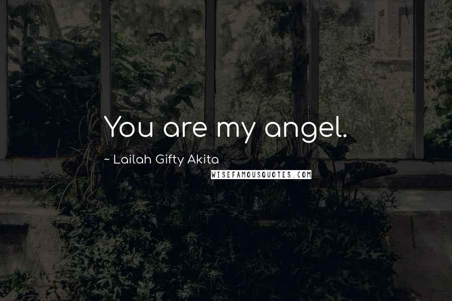 Lailah Gifty Akita Quotes: You are my angel.