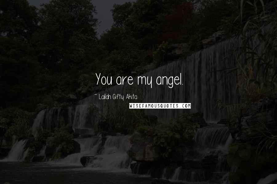 Lailah Gifty Akita Quotes: You are my angel.