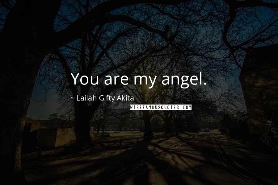 Lailah Gifty Akita Quotes: You are my angel.