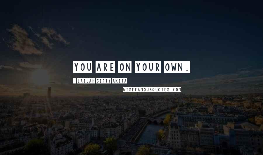 Lailah Gifty Akita Quotes: You are on your own.