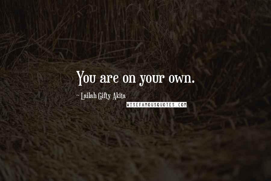 Lailah Gifty Akita Quotes: You are on your own.