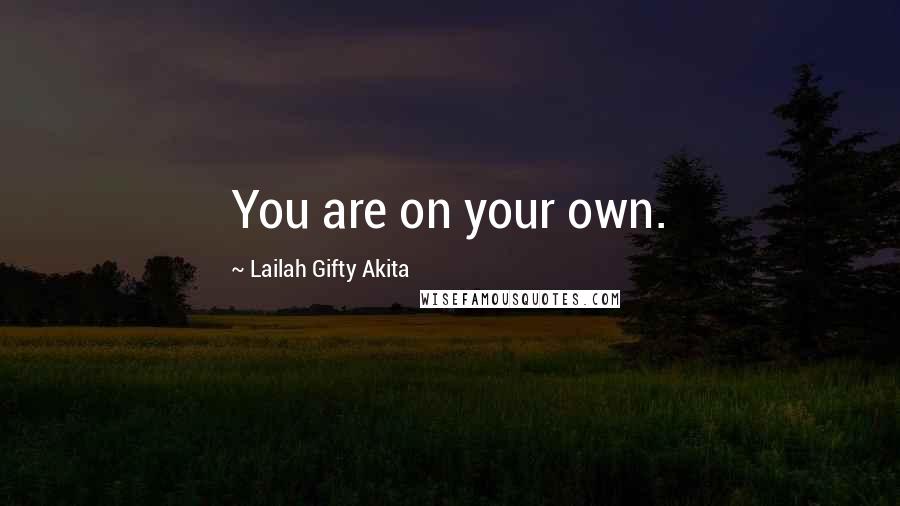 Lailah Gifty Akita Quotes: You are on your own.