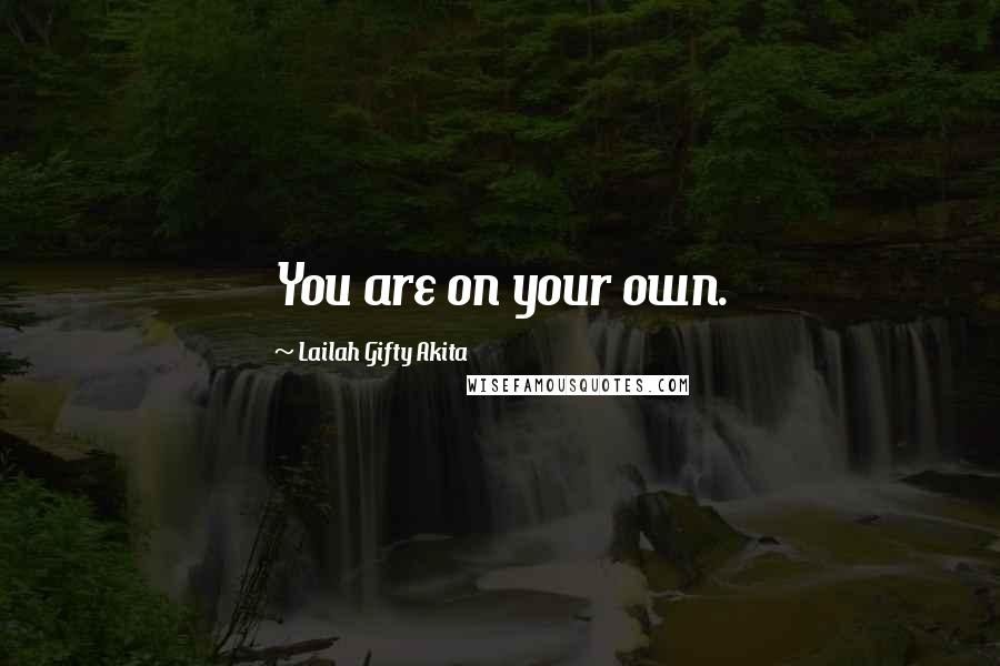 Lailah Gifty Akita Quotes: You are on your own.