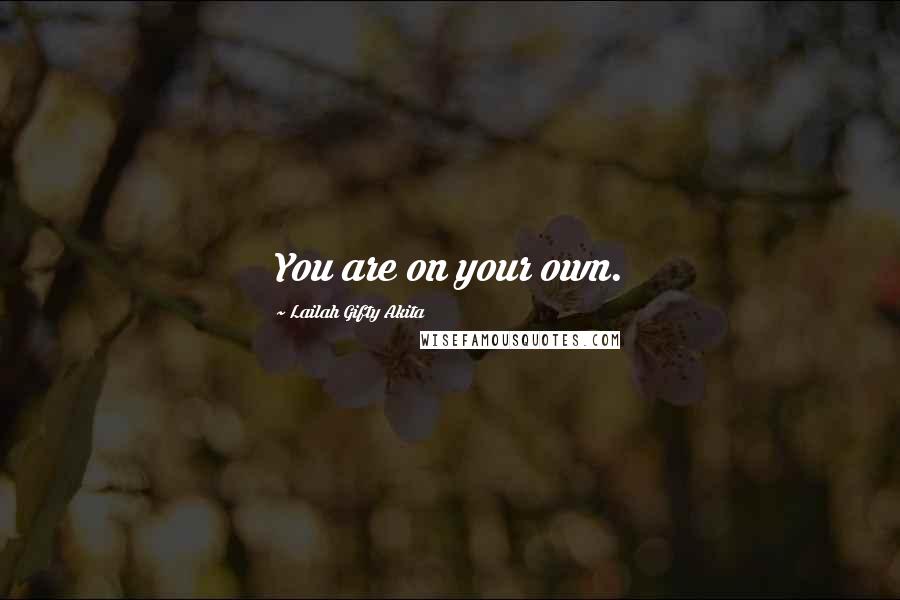 Lailah Gifty Akita Quotes: You are on your own.