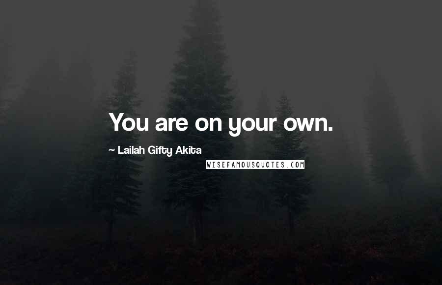 Lailah Gifty Akita Quotes: You are on your own.