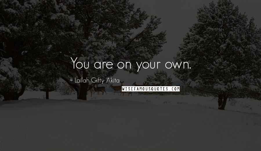 Lailah Gifty Akita Quotes: You are on your own.