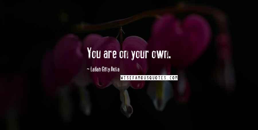 Lailah Gifty Akita Quotes: You are on your own.