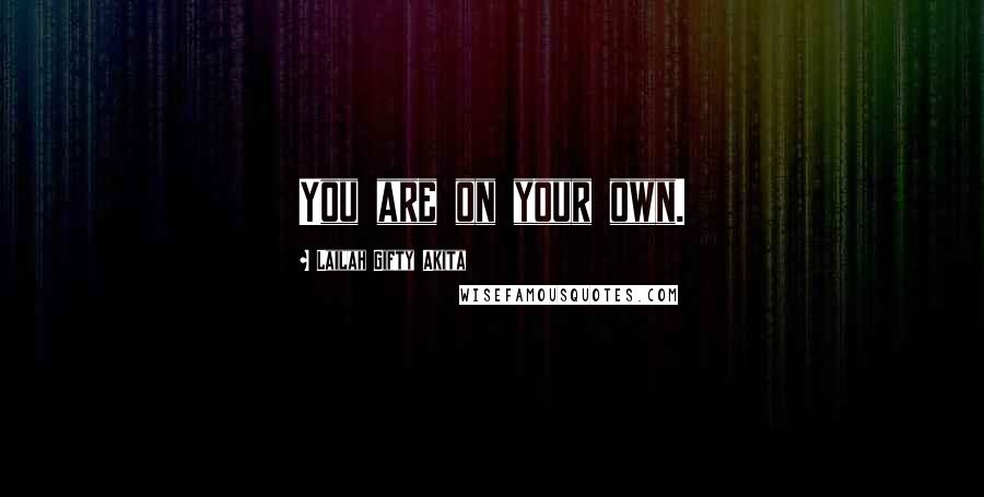 Lailah Gifty Akita Quotes: You are on your own.