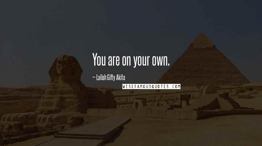 Lailah Gifty Akita Quotes: You are on your own.