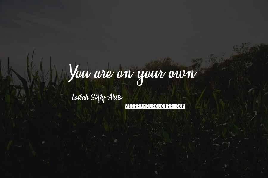 Lailah Gifty Akita Quotes: You are on your own.
