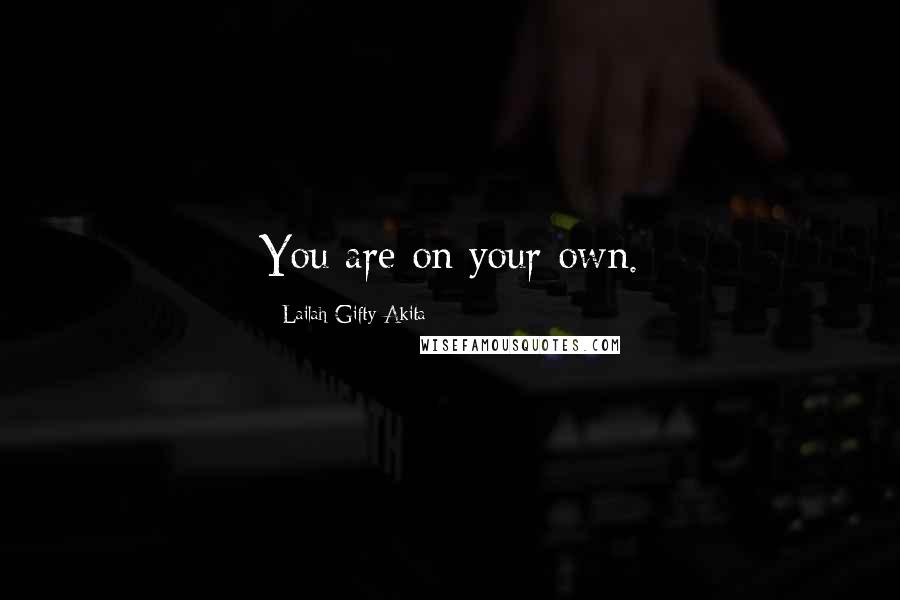 Lailah Gifty Akita Quotes: You are on your own.