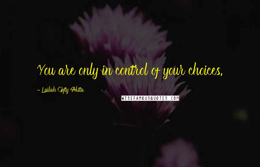 Lailah Gifty Akita Quotes: You are only in control of your choices.