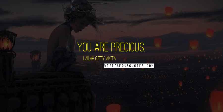 Lailah Gifty Akita Quotes: You are precious.