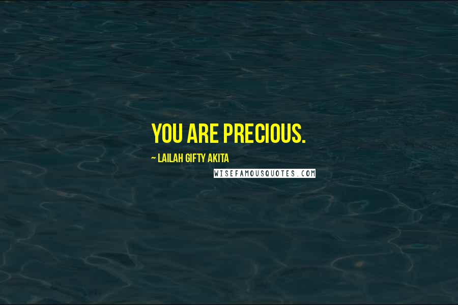 Lailah Gifty Akita Quotes: You are precious.