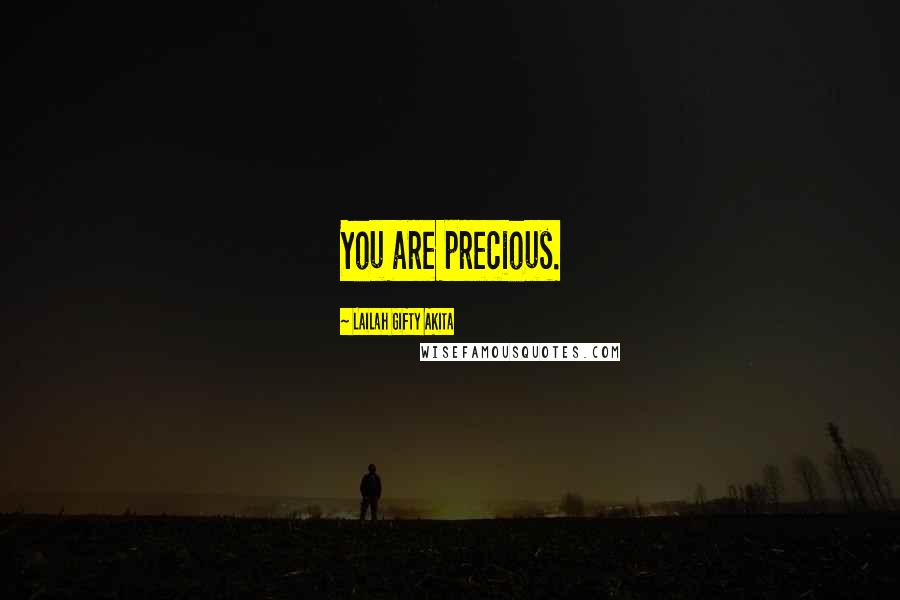 Lailah Gifty Akita Quotes: You are precious.