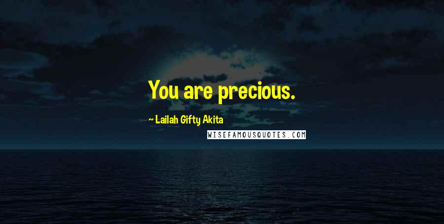 Lailah Gifty Akita Quotes: You are precious.