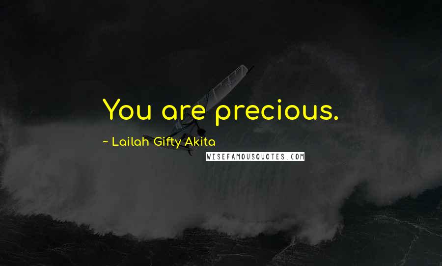 Lailah Gifty Akita Quotes: You are precious.